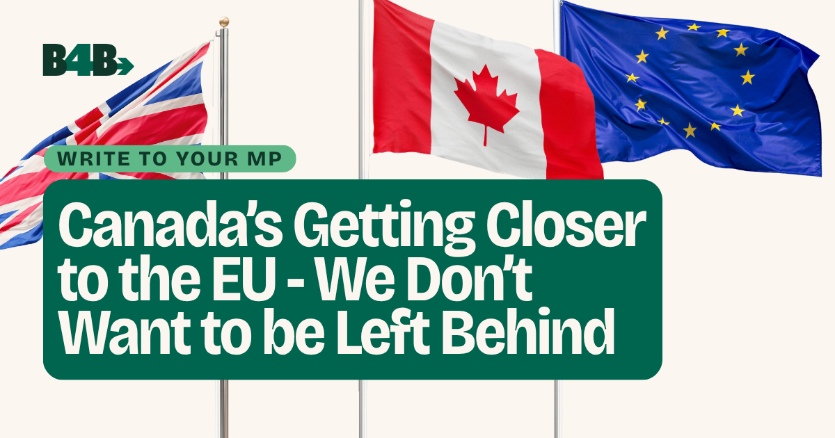 Write to your MP: Canada’s Getting Closer to the EU – We Don’t Want to be Left Behind
